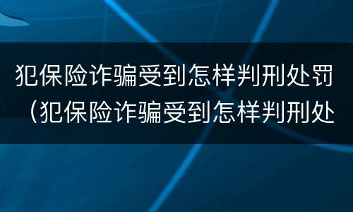 犯保险诈骗受到怎样判刑处罚（犯保险诈骗受到怎样判刑处罚多少钱）