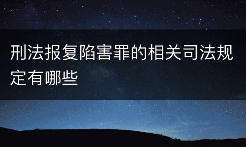 刑法报复陷害罪的相关司法规定有哪些