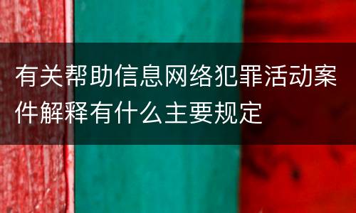 有关帮助信息网络犯罪活动案件解释有什么主要规定