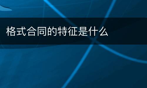 格式合同的特征是什么