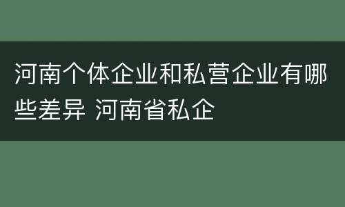 河南个体企业和私营企业有哪些差异 河南省私企