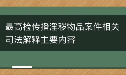 最高检传播淫秽物品案件相关司法解释主要内容