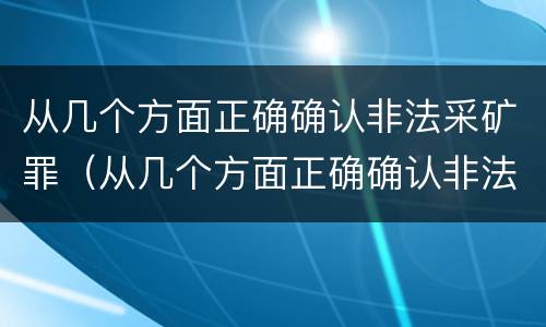 从几个方面正确确认非法采矿罪（从几个方面正确确认非法采矿罪名）