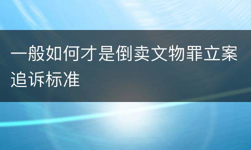 一般如何才是倒卖文物罪立案追诉标准