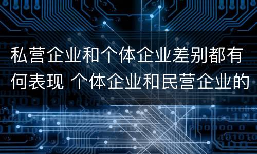 私营企业和个体企业差别都有何表现 个体企业和民营企业的区别