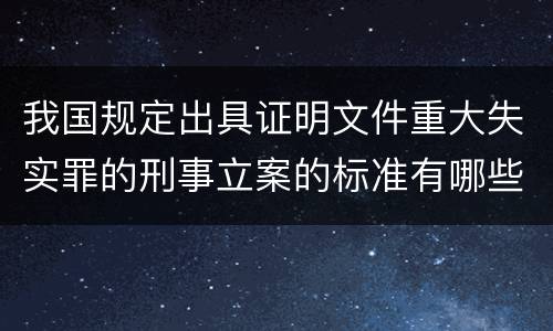 我国规定出具证明文件重大失实罪的刑事立案的标准有哪些