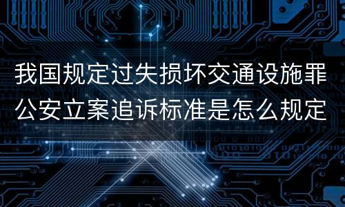 我国规定过失损坏交通设施罪公安立案追诉标准是怎么规定