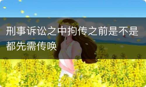 刑事诉讼之中拘传之前是不是都先需传唤