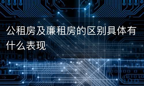 公租房及廉租房的区别具体有什么表现