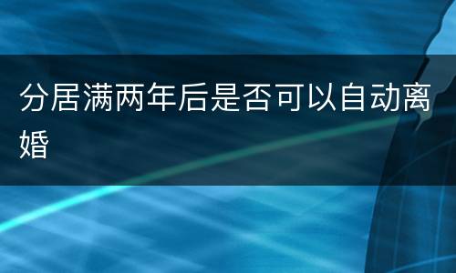 分居满两年后是否可以自动离婚