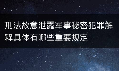 刑法故意泄露军事秘密犯罪解释具体有哪些重要规定