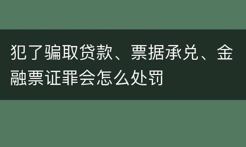 犯了骗取贷款、票据承兑、金融票证罪会怎么处罚