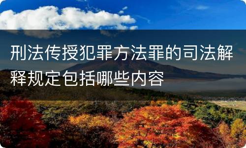 刑法传授犯罪方法罪的司法解释规定包括哪些内容