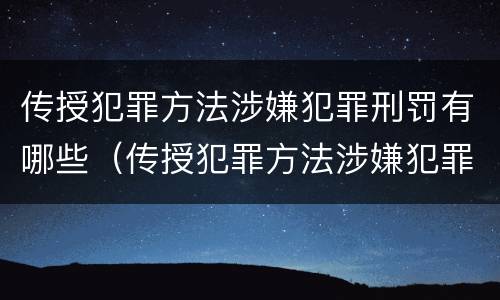 传授犯罪方法涉嫌犯罪刑罚有哪些（传授犯罪方法涉嫌犯罪刑罚有哪些规定）