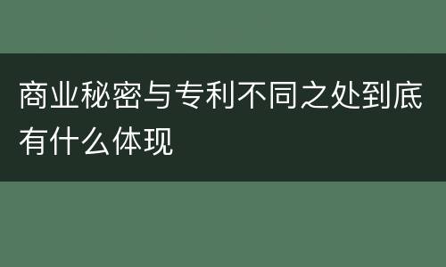 商业秘密与专利不同之处到底有什么体现