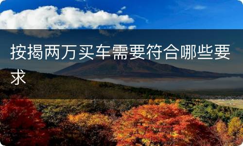 按揭两万买车需要符合哪些要求