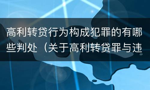 高利转贷行为构成犯罪的有哪些判处（关于高利转贷罪与违法发放贷款罪的犯罪构成）