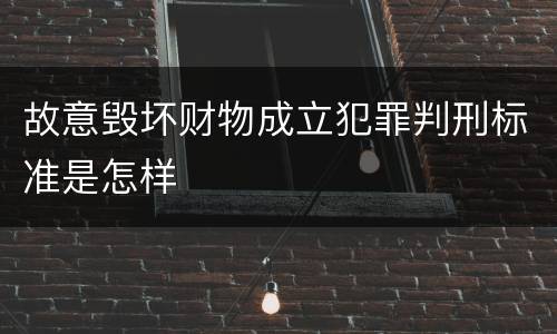 故意毁坏财物成立犯罪判刑标准是怎样