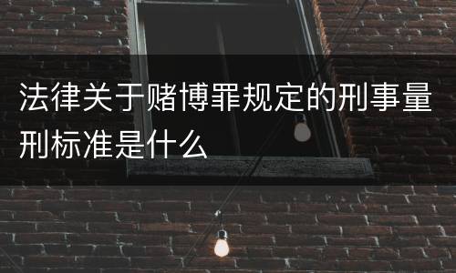 法律关于赌博罪规定的刑事量刑标准是什么