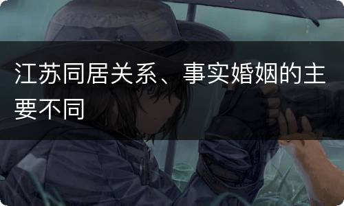 江苏同居关系、事实婚姻的主要不同