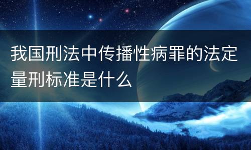 我国刑法中传播性病罪的法定量刑标准是什么