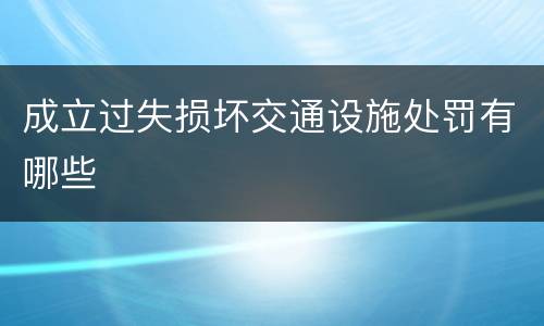 成立过失损坏交通设施处罚有哪些