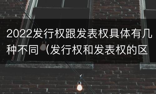 2022发行权跟发表权具体有几种不同（发行权和发表权的区别）