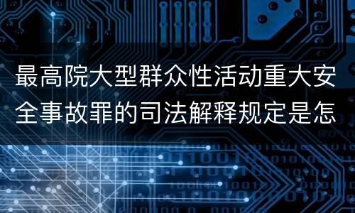 最高院大型群众性活动重大安全事故罪的司法解释规定是怎样的