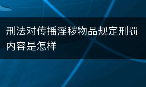 刑法对传播淫秽物品规定刑罚内容是怎样