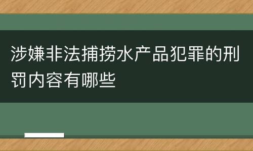 涉嫌非法捕捞水产品犯罪的刑罚内容有哪些