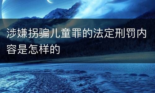 涉嫌拐骗儿童罪的法定刑罚内容是怎样的