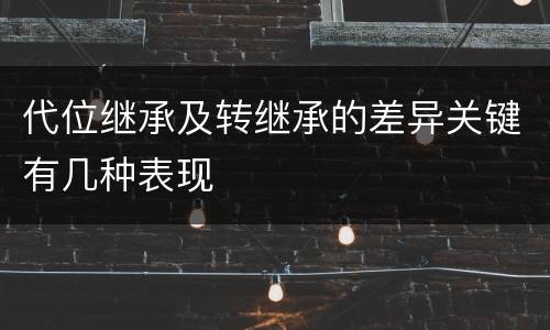 代位继承及转继承的差异关键有几种表现