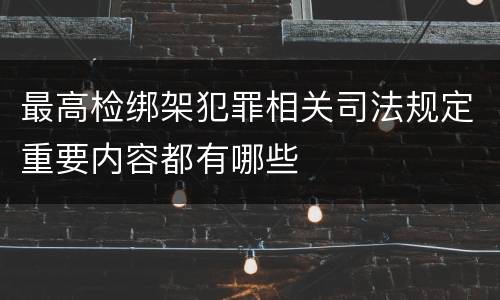 最高检绑架犯罪相关司法规定重要内容都有哪些