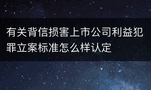 有关背信损害上市公司利益犯罪立案标准怎么样认定