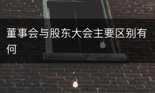 董事会与股东大会主要区别有何