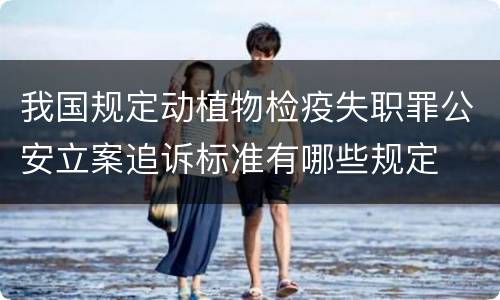 我国规定动植物检疫失职罪公安立案追诉标准有哪些规定