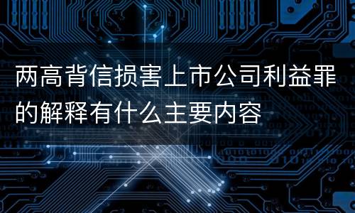 两高背信损害上市公司利益罪的解释有什么主要内容