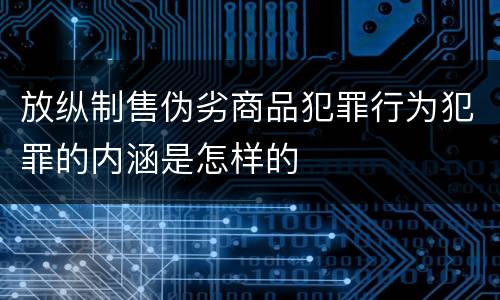 放纵制售伪劣商品犯罪行为犯罪的内涵是怎样的