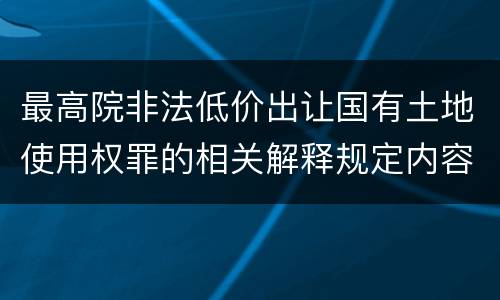 最高院非法低价出让国有土地使用权罪的相关解释规定内容有哪些