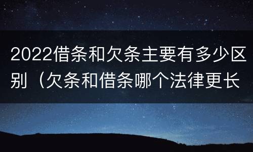 2022借条和欠条主要有多少区别(欠条和借条哪个法律更长)