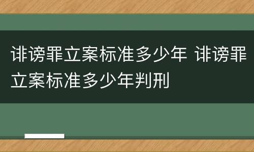 诽谤罪立案标准多少年 诽谤罪立案标准多少年判刑
