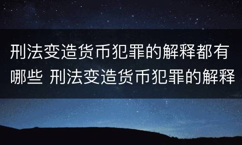 刑法变造货币犯罪的解释都有哪些 刑法变造货币犯罪的解释都有哪些内容