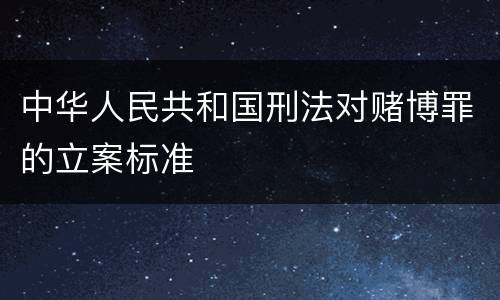 中华人民共和国刑法对赌博罪的立案标准