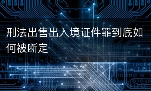 刑法出售出入境证件罪到底如何被断定