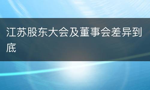 江苏股东大会及董事会差异到底