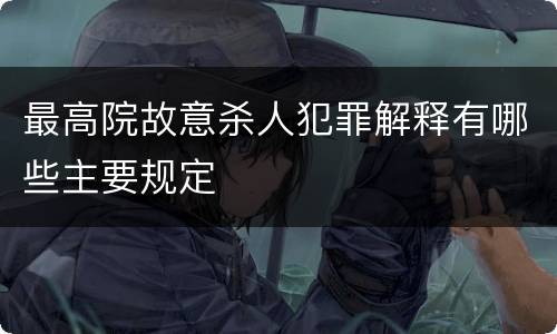最高院故意杀人犯罪解释有哪些主要规定