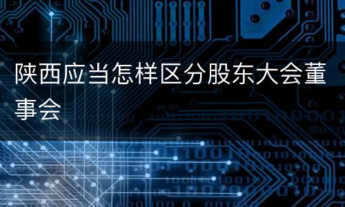 陕西应当怎样区分股东大会董事会