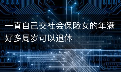 一直自己交社会保险女的年满好多周岁可以退休
