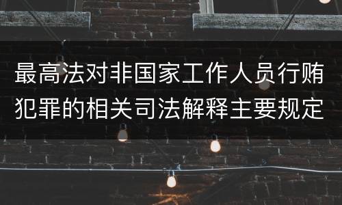 最高法对非国家工作人员行贿犯罪的相关司法解释主要规定