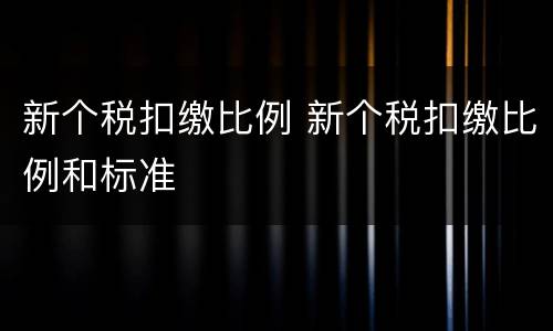 新个税扣缴比例 新个税扣缴比例和标准
